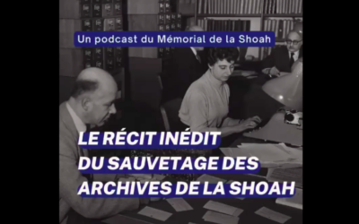 Le podcast « Le récit inédit du sauvetage des archives de la Shoah » du  Mémorial de la Shoah.