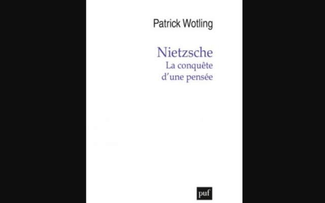 Patrick Wotling Nietzsche. La conquête d’une pensée. PUF, 2023